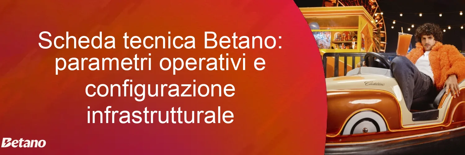 Scheda tecnica Betano: parametri operativi e configurazione infrastrutturale